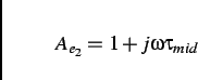 \begin{displaymath}
A_{e_{2}}=1+j\omega \tau _{mid}
\end{displaymath}