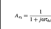 \begin{displaymath}
A_{e_{3}}=\frac{1}{1+j\omega \tau _{hi}}
\end{displaymath}